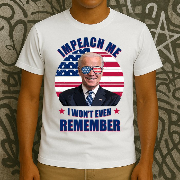 Impeach Me I Won't Even Remember Joe Biden American Flag Funny T-Shirt