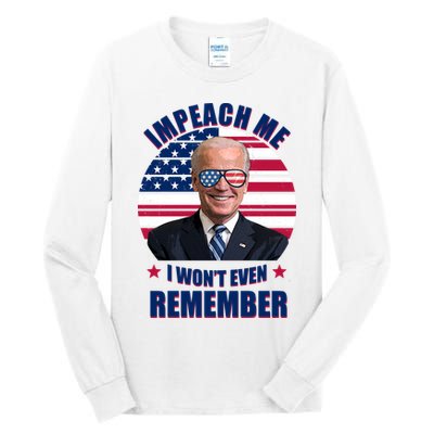 Impeach Me I Won't Even Remember Joe Biden American Flag Funny Tall Long Sleeve T-Shirt