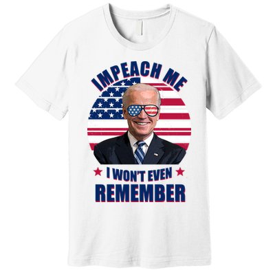 Impeach Me I Won't Even Remember Joe Biden American Flag Funny Premium T-Shirt