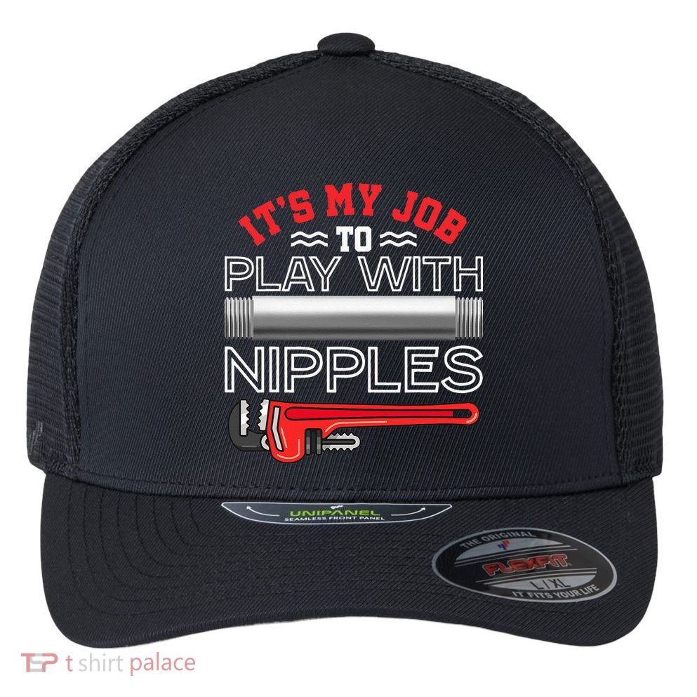 It's My Job To Play With Nipples Funny Plumbing Service Flexfit Unipanel Trucker Cap