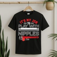 It's My Job To Play With Nipples Funny Plumbing Service T-Shirt