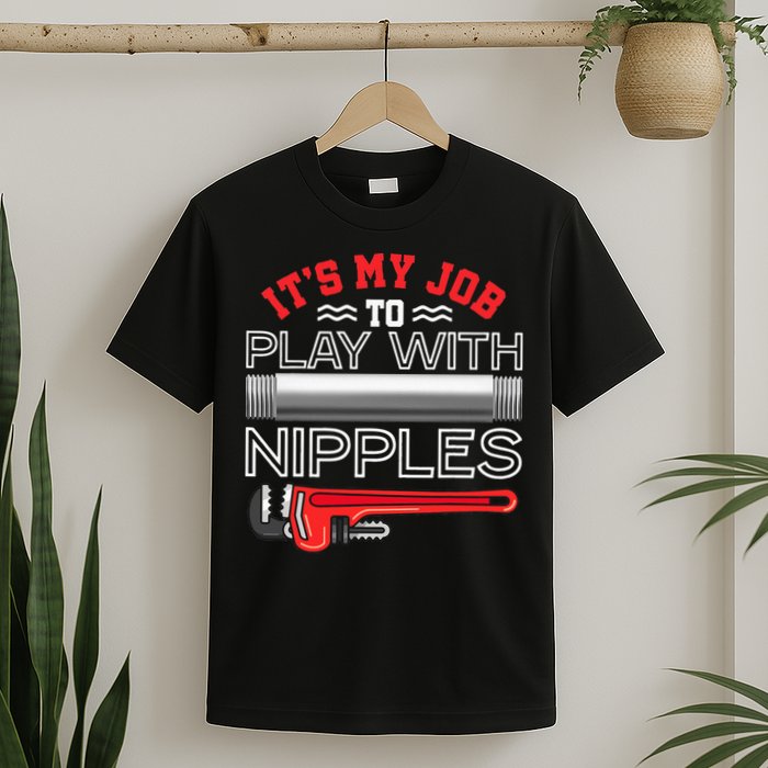 It's My Job To Play With Nipples Funny Plumbing Service T-Shirt