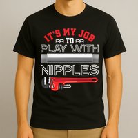 It's My Job To Play With Nipples Funny Plumbing Service T-Shirt