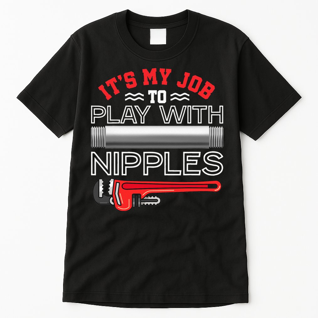 It's My Job To Play With Nipples Funny Plumbing Service Tall T-Shirt