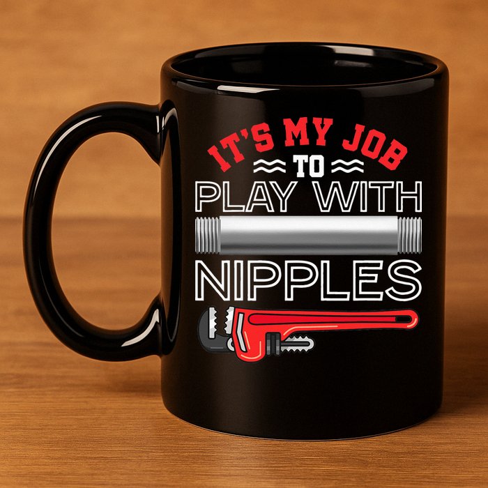 It's My Job To Play With Nipples Funny Plumbing Service 11oz C Handle Ceramic Mug
