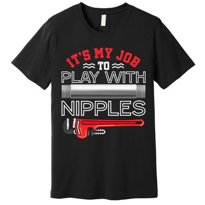 It's My Job To Play With Nipples Funny Plumbing Service Premium T-Shirt