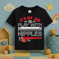 It's My Job To Play With Nipples Funny Plumbing Service Toddler T-Shirt