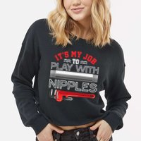 It's My Job To Play With Nipples Funny Plumbing Service Cropped Pullover Crew
