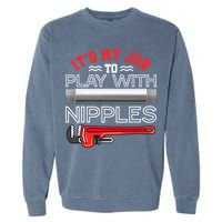 It's My Job To Play With Nipples Funny Plumbing Service Garment-Dyed Sweatshirt
