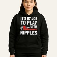 It's My Job To Play With Plumber Nipples Hoodie