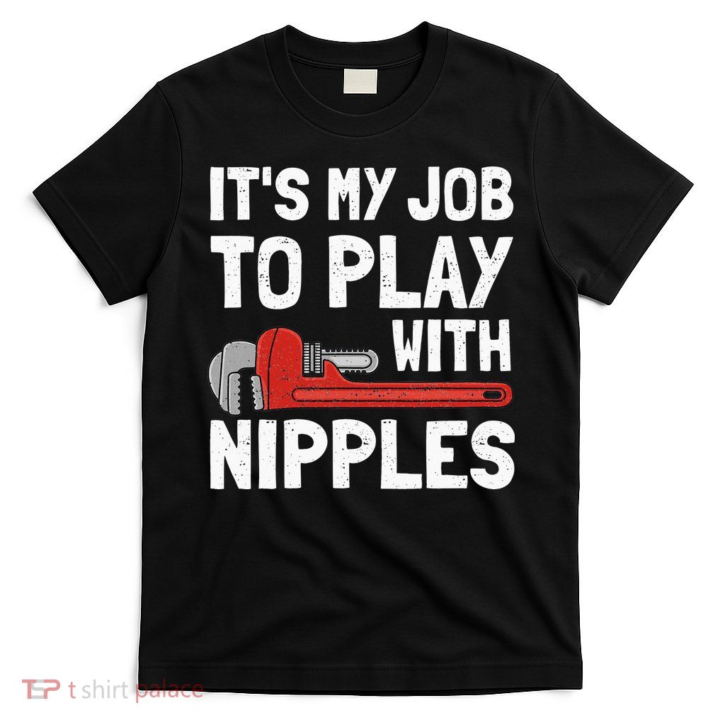 It's My Job To Play With Plumber Nipples T-Shirt