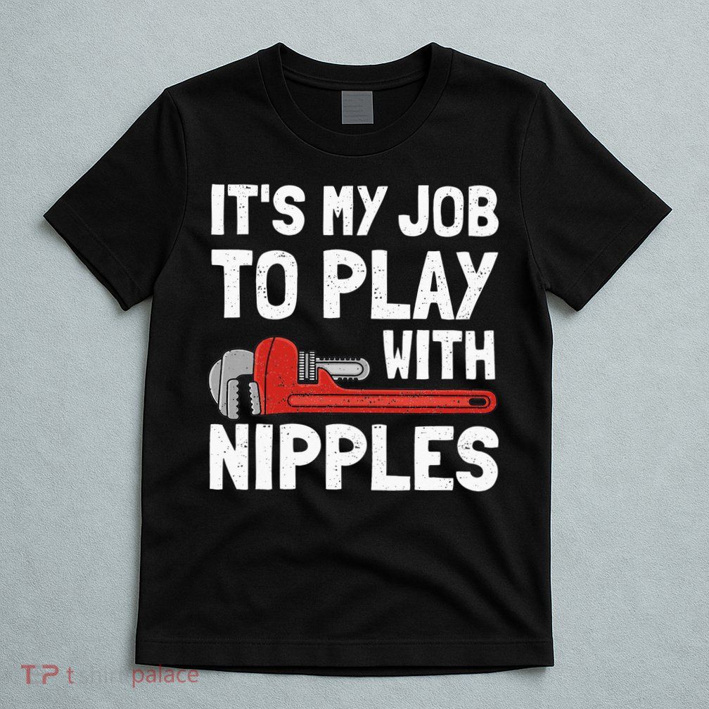 It's My Job To Play With Plumber Nipples T-Shirt