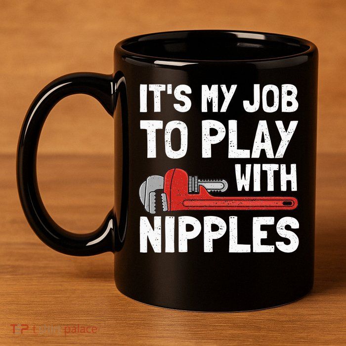 It's My Job To Play With Plumber Nipples 11oz C Handle Ceramic Mug