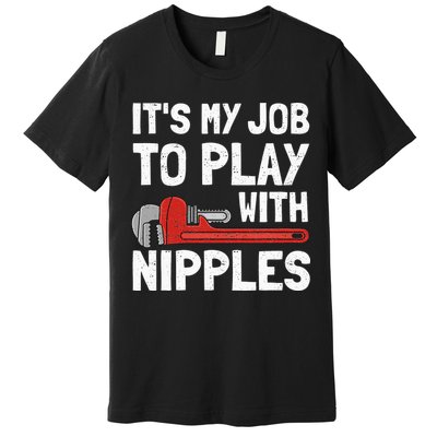 It's My Job To Play With Plumber Nipples Premium T-Shirt