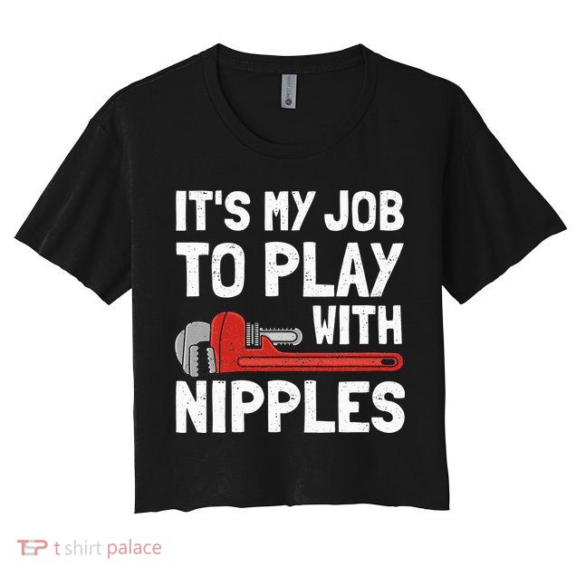 It's My Job To Play With Plumber Nipples Crop Top