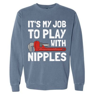 It's My Job To Play With Plumber Nipples Garment-Dyed Sweatshirt
