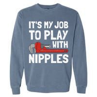 It's My Job To Play With Plumber Nipples Garment-Dyed Sweatshirt
