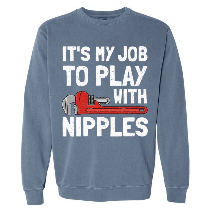 It's My Job To Play With Plumber Nipples Garment-Dyed Sweatshirt