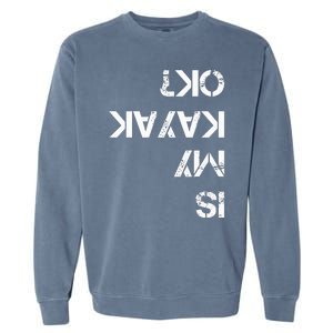 Is My Kayak Ok Funny Kayak Garment-Dyed Sweatshirt