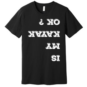 Is My Kayak Ok? Flip Great Gift Premium T-Shirt