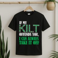 If My Kilt Offends You - Funny St. Patrick's Day T-Shirt
