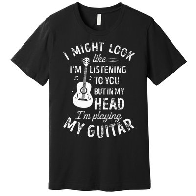 I Might Look Like Im Listening To You Funny Guitar Music Premium T-Shirt