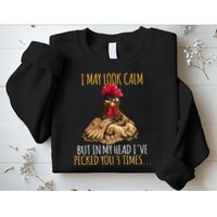 I May Look Calm But In My Head Ive Pecked You 3 Times Sweatshirt