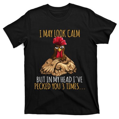 I May Look Calm But In My Head Ive Pecked You 3 Times T-Shirt