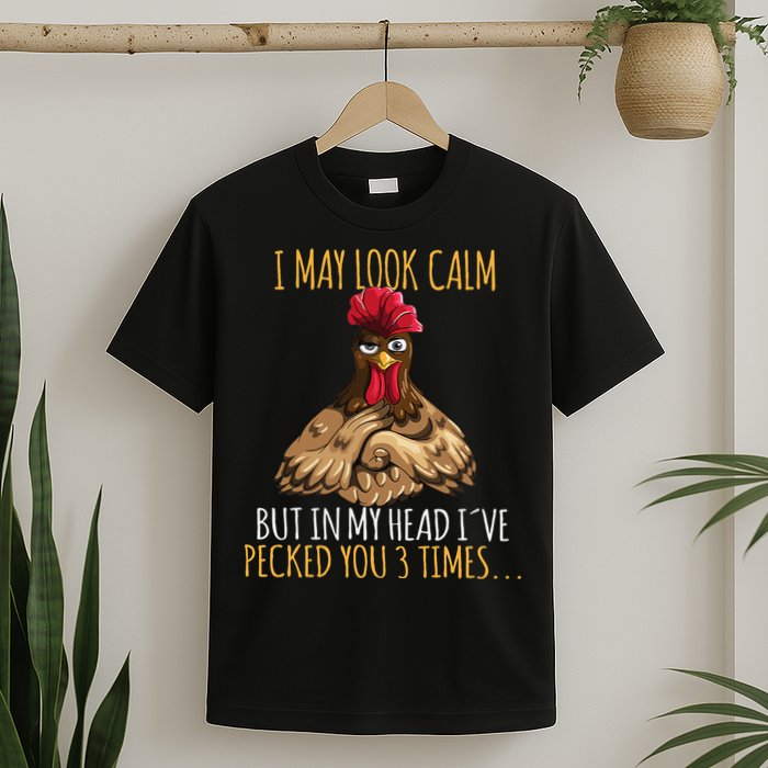 I May Look Calm But In My Head Ive Pecked You 3 Times T-Shirt