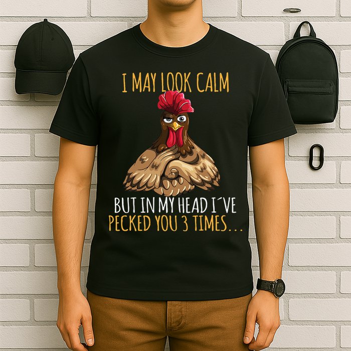 I May Look Calm But In My Head Ive Pecked You 3 Times T-Shirt