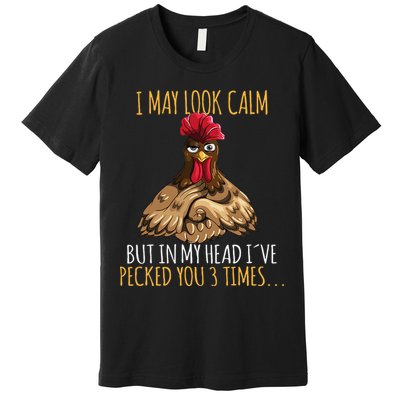 I May Look Calm But In My Head Ive Pecked You 3 Times Premium T-Shirt