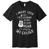 I Might Look Like IM Listening To You Funny Guitar Music Premium T-Shirt