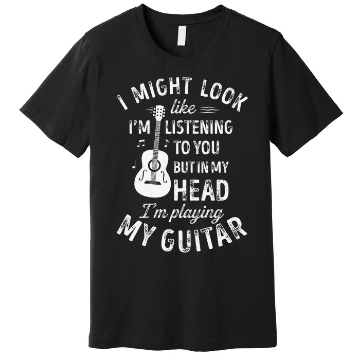 I Might Look Like IM Listening To You Funny Guitar Music Premium T-Shirt