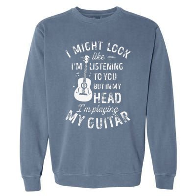 I Might Look Like IM Listening To You Funny Guitar Music Garment-Dyed Sweatshirt