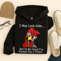I May Look Calm But In My Head I've Pecked You 3 Times Hoodie