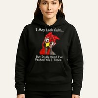 I May Look Calm But In My Head I've Pecked You 3 Times Hoodie