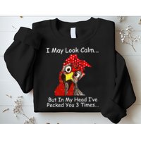 I May Look Calm But In My Head I've Pecked You 3 Times Sweatshirt