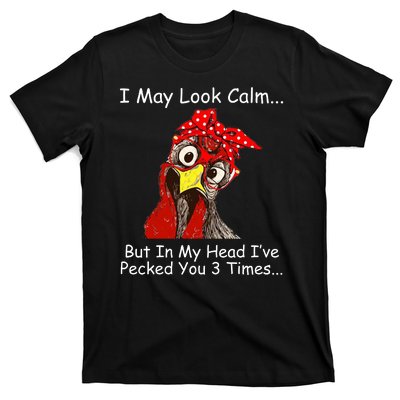 I May Look Calm But In My Head I've Pecked You 3 Times T-Shirt