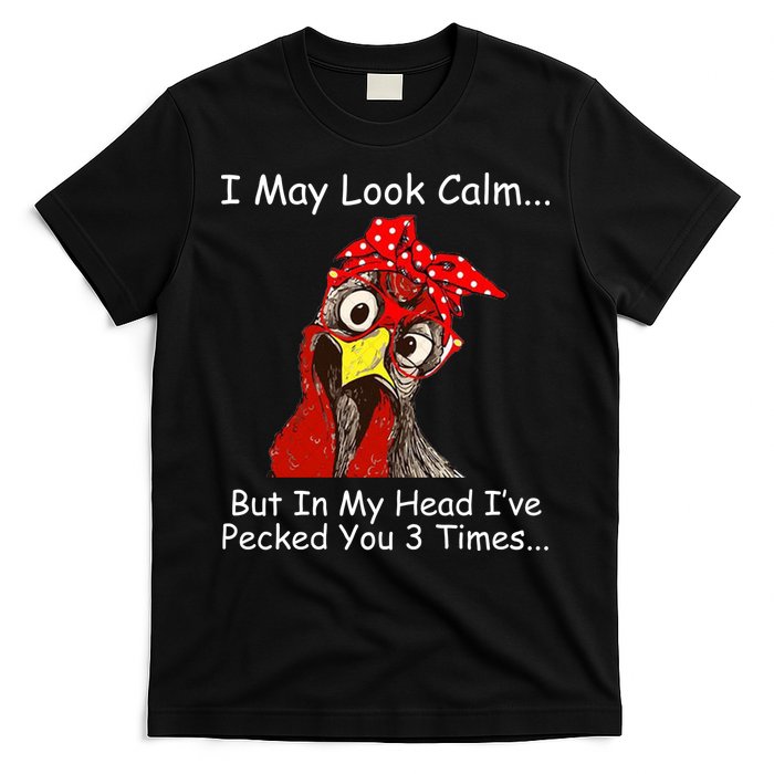 I May Look Calm But In My Head I've Pecked You 3 Times T-Shirt
