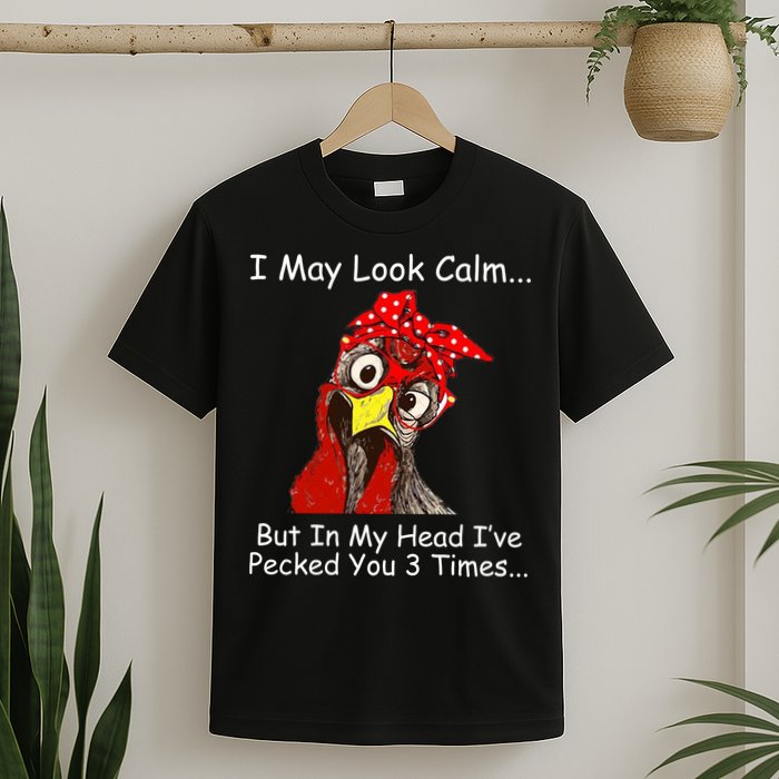 I May Look Calm But In My Head I've Pecked You 3 Times T-Shirt
