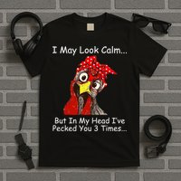 I May Look Calm But In My Head I've Pecked You 3 Times T-Shirt