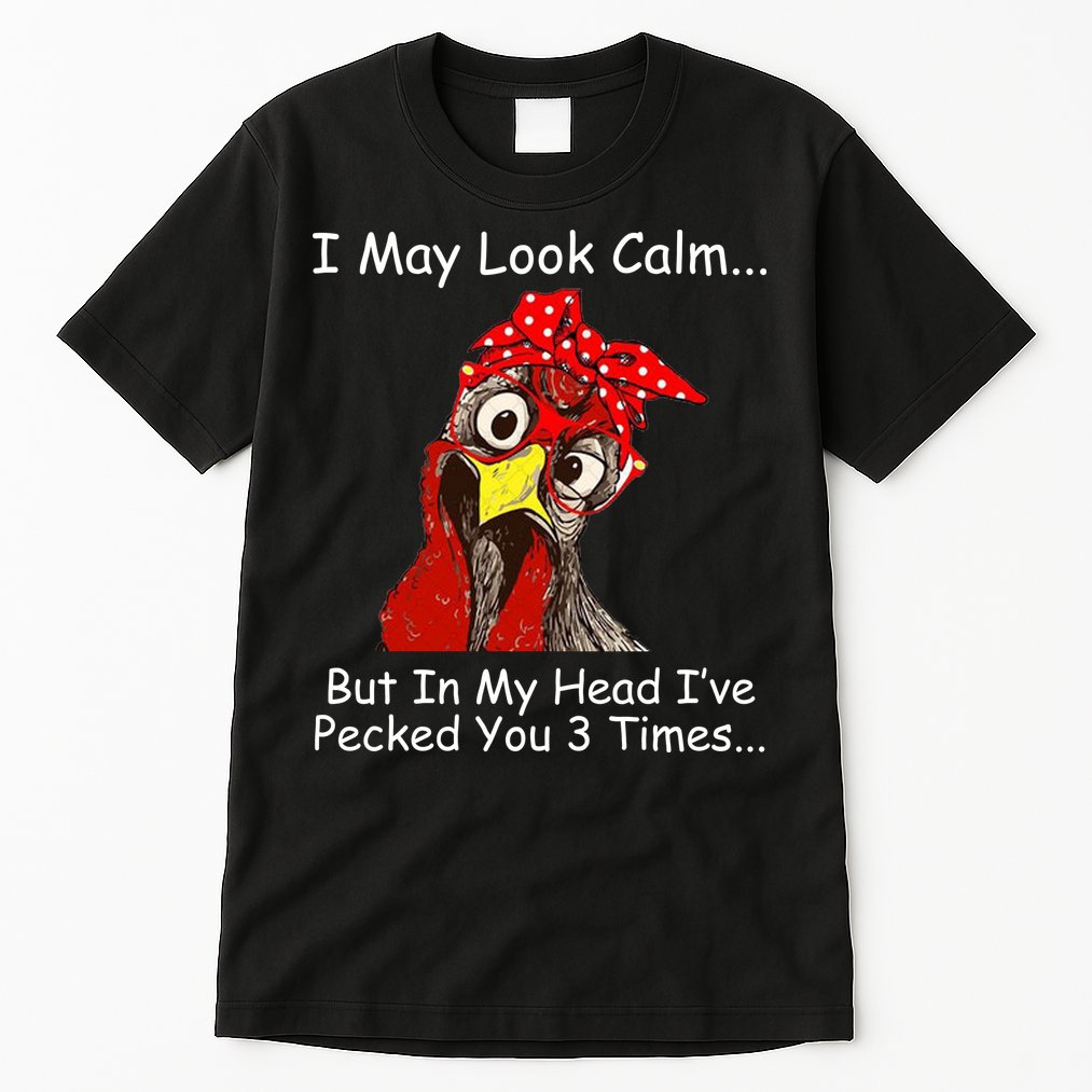 I May Look Calm But In My Head I've Pecked You 3 Times Tall T-Shirt