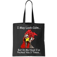I May Look Calm But In My Head I've Pecked You 3 Times Bag