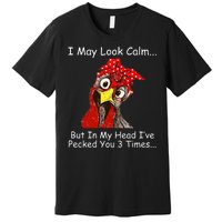 I May Look Calm But In My Head I've Pecked You 3 Times Premium T-Shirt