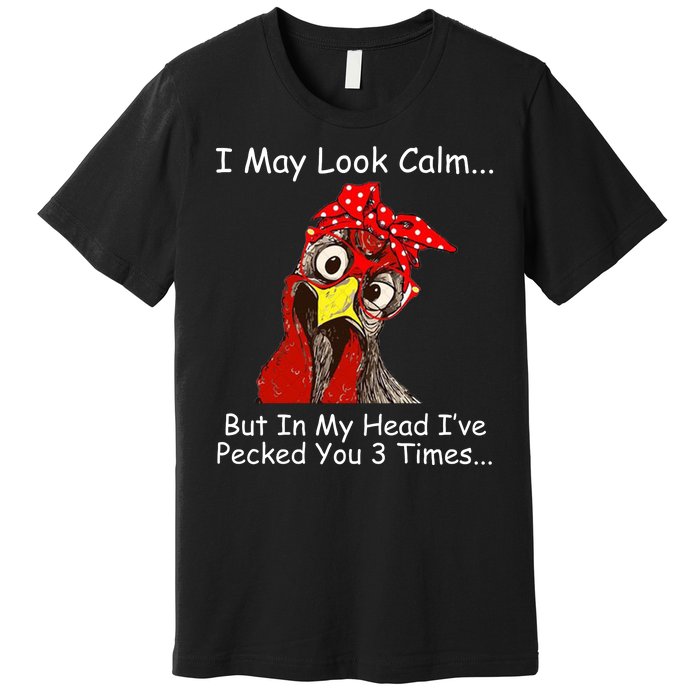 I May Look Calm But In My Head I've Pecked You 3 Times Premium T-Shirt