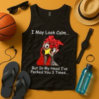 I May Look Calm But In My Head I've Pecked You 3 Times Tank Top