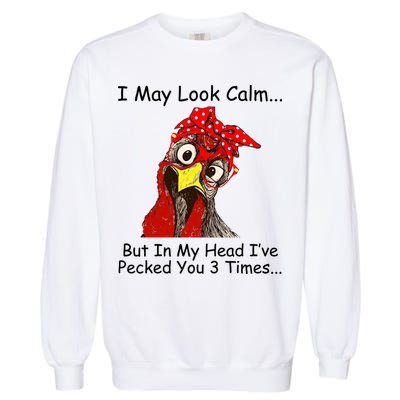 I May Look Calm But In My Head I've Pecked You 3 Times Garment-Dyed Sweatshirt