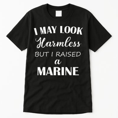 I May Look Harmless But I Raised A Marine Tall T-Shirt