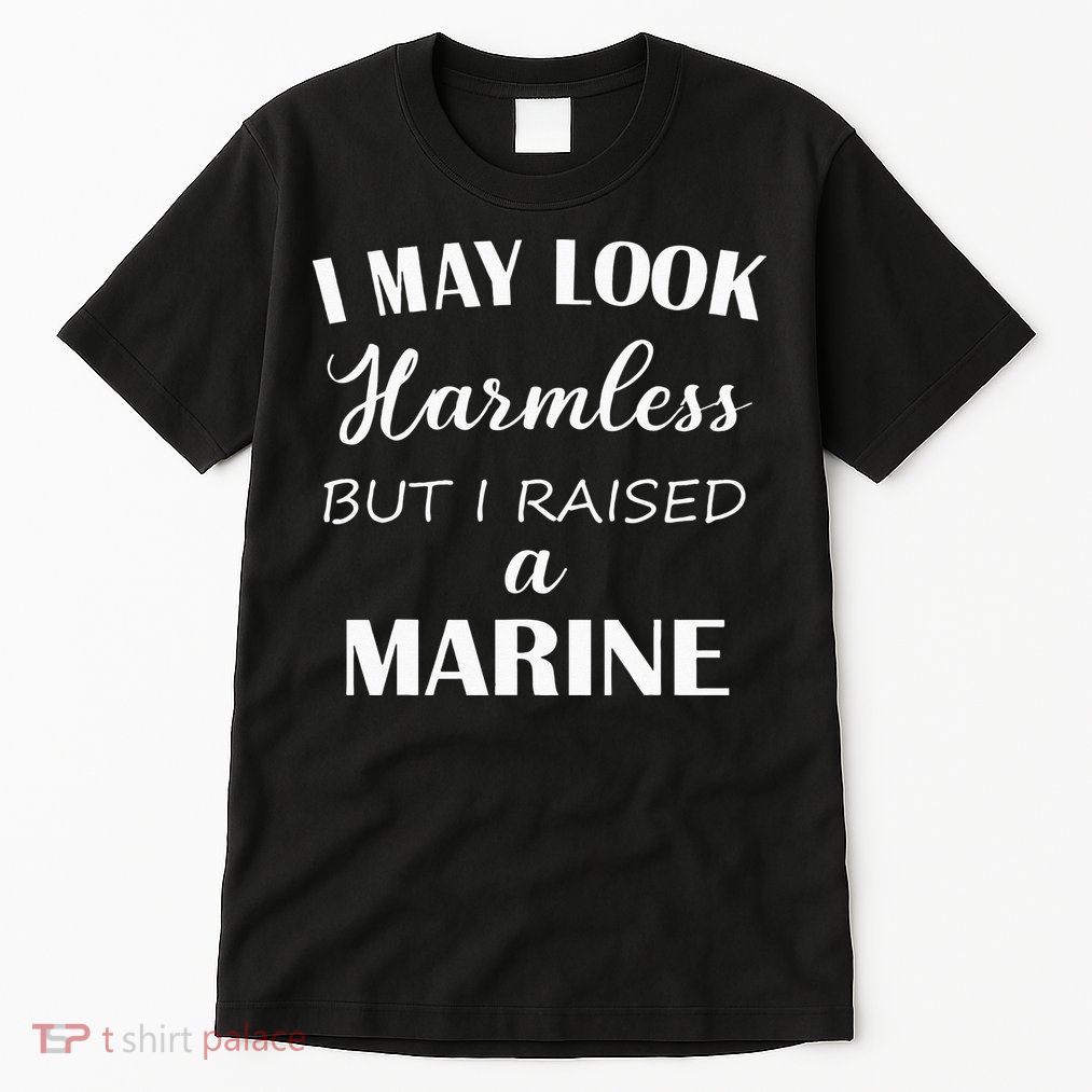 I May Look Harmless But I Raised A Marine Tall T-Shirt