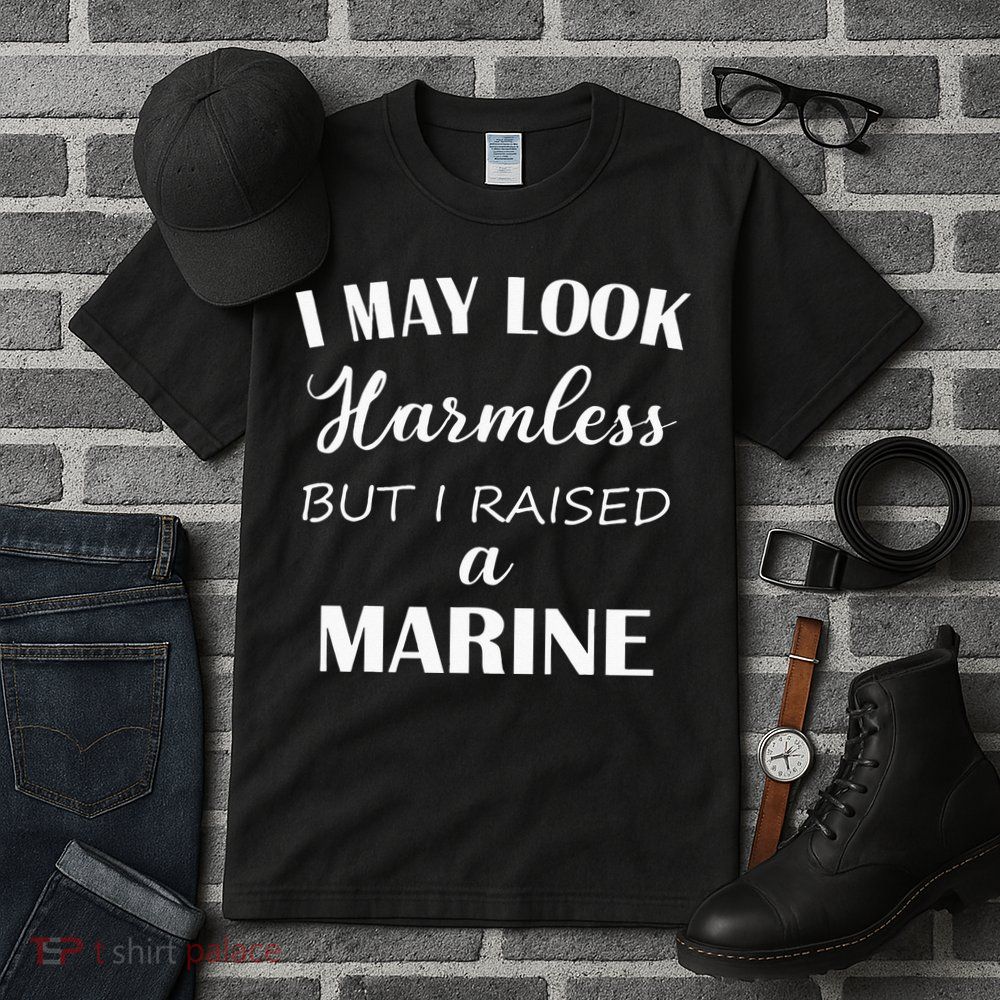I May Look Harmless But I Raised A Marine Tall T-Shirt